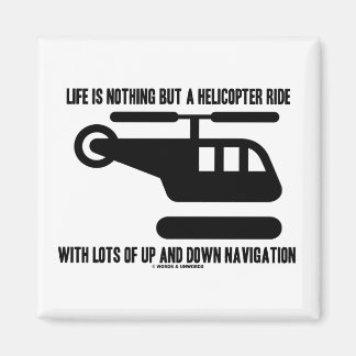 Life Is Nothing But A Helicopter Ride With Lots Of Magnet