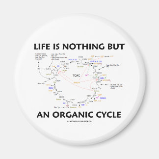Life Is Nothing But An Organic Cycle (Krebs Cycle) Magnet