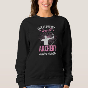 Life Is Pretty Swell Archery Makes It Better Sweatshirt