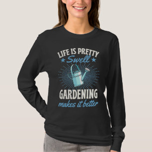 Life Is Pretty Swell Gardening Makes It Better 1 T-Shirt