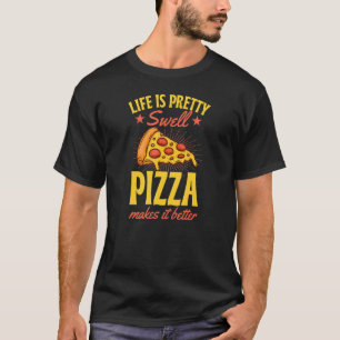 Life Is Pretty Swell Pizza Makes It Better T-Shirt