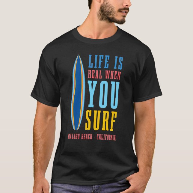 Life Is Real When You Surf Malibu Beach California T-Shirt (Front)