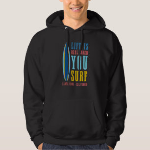 Life Is Real When You Surf Santa Cruz California Hoodie