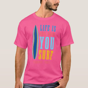 Life Is Real When You Surf Teahupo'o Tahiti T-Shirt