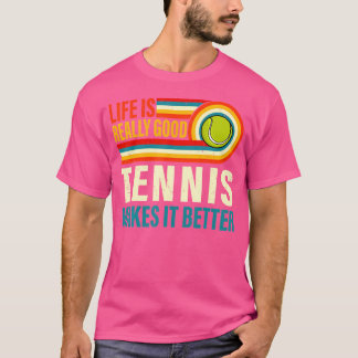Life Is Really Good Tennis Makes It Better Tennis  T-Shirt