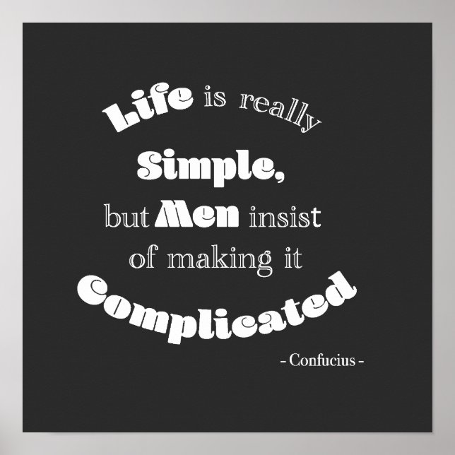 Life is really Simple but Men...Confucius Quote Poster (Front)