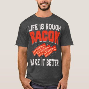 Life Is Rough Bacon Makes It Better - Pig Meat Por T-Shirt