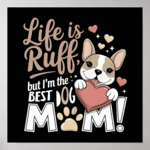 Life is Ruff, but I'm the BEST DOG MOM! Poster