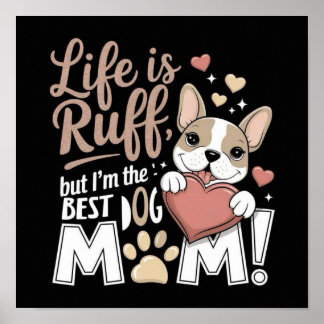 Life is Ruff, but I'm the BEST DOG MOM! Poster