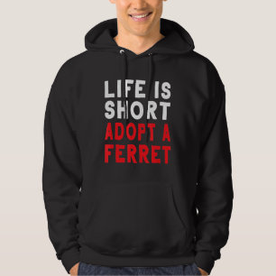 Life Is Short Adopt A Ferret Pet Hoodie