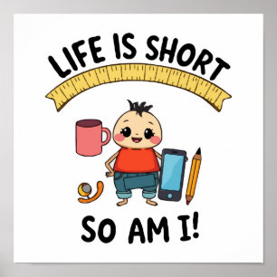 Life Is Short and So Am I - Funny Short Person Poster