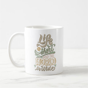 LIFE IS SHORT AND THE WORLD IS WIDE COFFEE MUG
