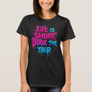 Life is Short Book the Trip Motivational Quote T-Shirt