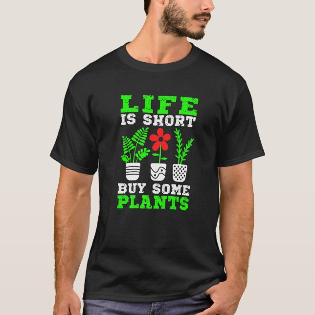 Life Is Short Buy Some Plants Funny Gardening Gard T-Shirt (Front)