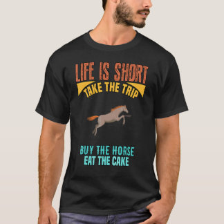Life Is Short Buy The Horse Sarcastic Joke T-Shirt