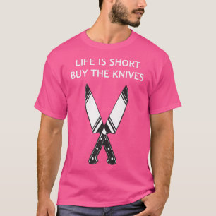 Life is Short Buy the Knives Kitchen Cooking Chef T-Shirt