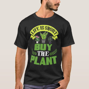 Life Is Short Buy The Plant Houseplant Plants  Gar T-Shirt