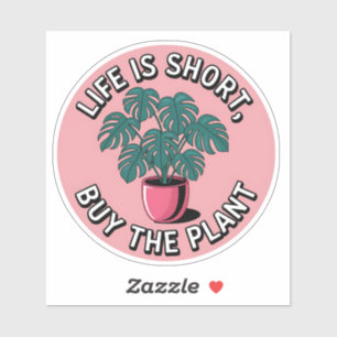 Life Is Short – Buy the Plant Sticker
