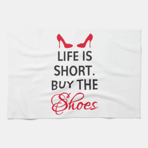 Life is short, buy the shoes tea towel