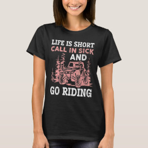 Life Is Short Call In Sick And Go Riding Sxs Utv 4 T-Shirt