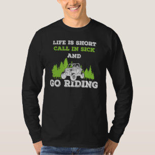 Life Is Short Call In Sick And Go Riding Utv 4 Whe T-Shirt