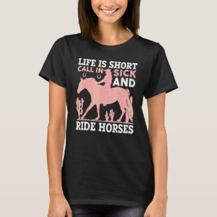 Life Is Short Call In Sick And Ride Horses For Hor T-Shirt