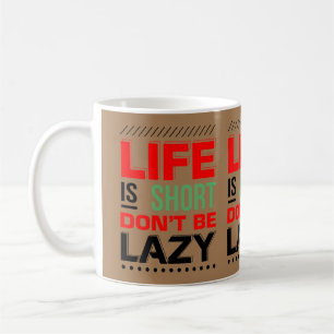Life is Short, Don't be Lazy Coffee Mug