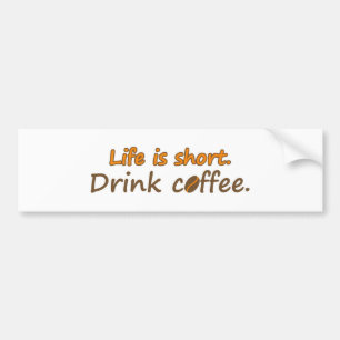 Life is short. Drink coffee. Funny Coffee Slogans Bumper Sticker