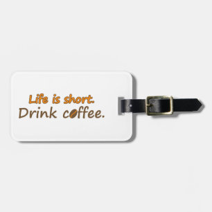 Life is short. Drink coffee. Funny Coffee Slogans Luggage Tag