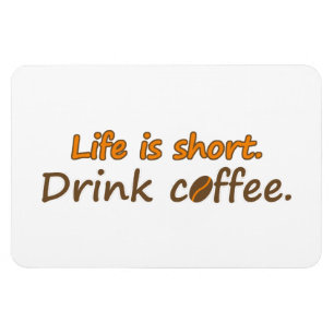 Life is short. Drink coffee. Funny Coffee Slogans Magnet