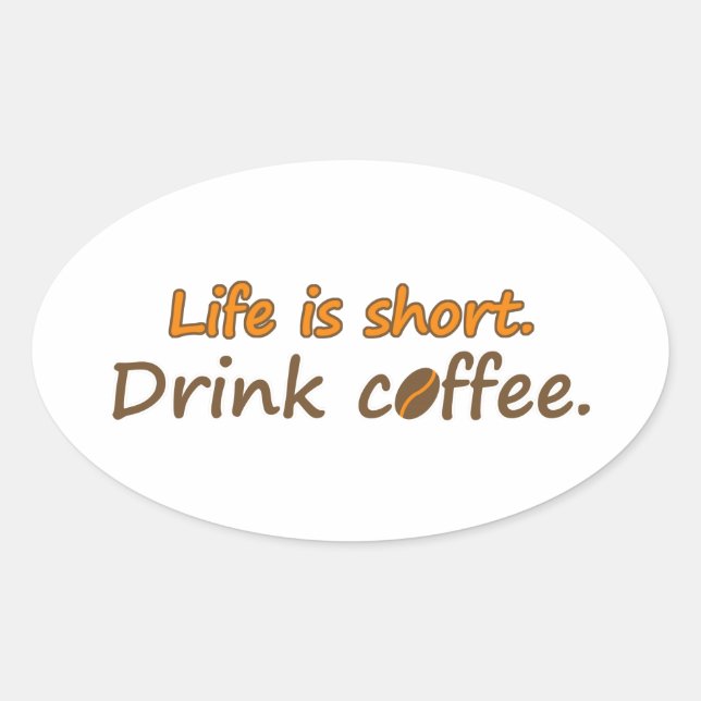 Life is short. Drink coffee. Funny Coffee Slogans Oval Sticker (Front)