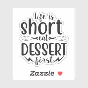 Life is Short, Eat Dessert First