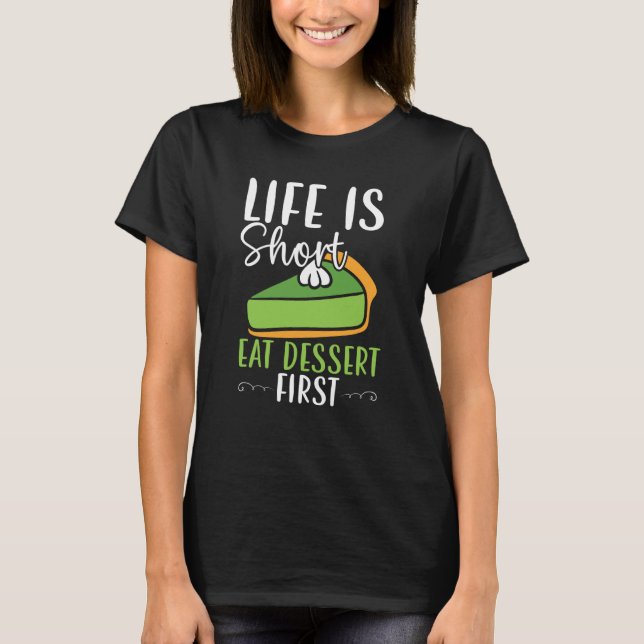 Life Is Short Eat Dessert First Key Lime Pie Flori T-Shirt (Front)