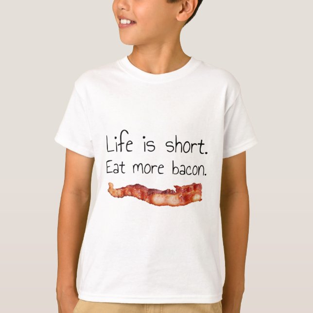 Life is Short. Eat more Bacon. T-Shirt (Front)