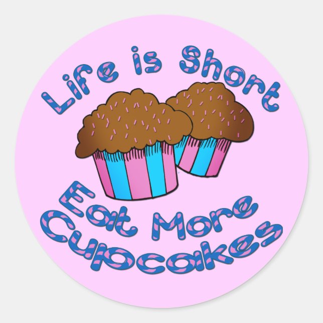 Life is Short, Eat More Cupcakes! Classic Round Sticker (Front)