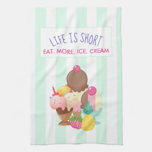 Life is Short Eat More Ice Cream Tea Towel