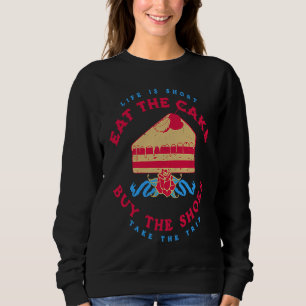 Life Is Short Eat The Cake Buy The Shoes     Cooki Sweatshirt