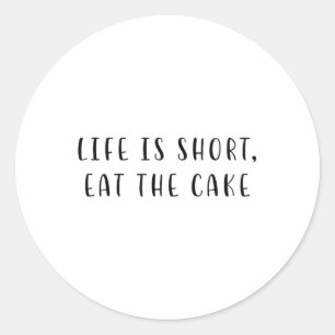Life Is Short, Eat The Cake Funny Statement Food D Classic Round Sticker
