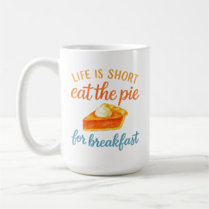 Life Is Short Eat The Pie For Breakfast Sweet Love Coffee Mug