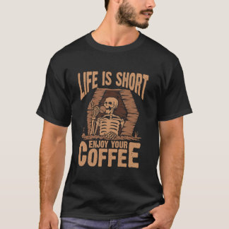 Life Is Short Enjoy Your Coffee  T-Shirt