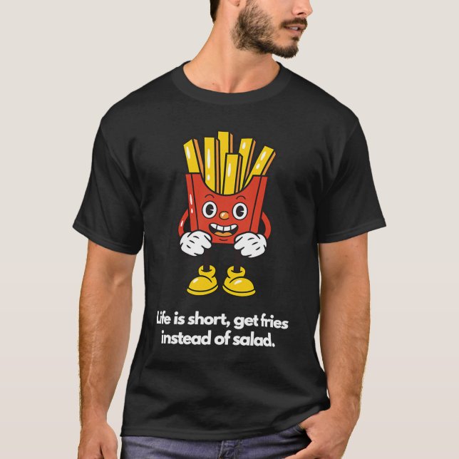 Life is short, get fries instead of salad T-Shirt (Front)