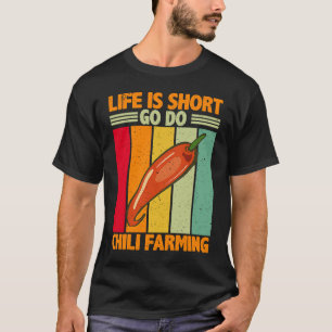 Life Is Short Go Do Chili Farming  Chili Farmer T-Shirt