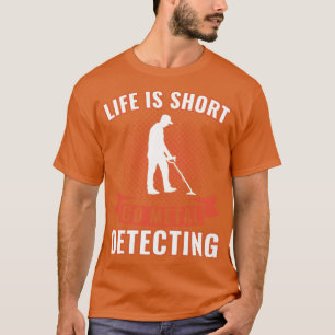 Life is Short Go Metal Detecting Funny Metal Detec T-Shirt