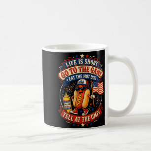 Life is Short Go to The Game Eat The Hot Dog Yell Coffee Mug