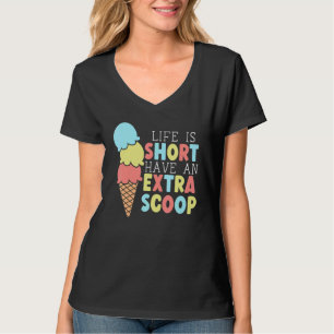Life Is Short Have An Extra Scoop Ice Cream Gelat T-Shirt
