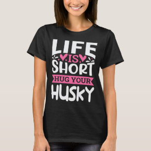 Life Is Short Hug Your Husky T-Shirt
