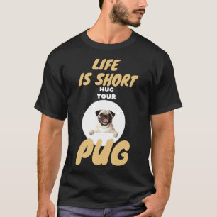 Life Is Short Hug Your Pug Cute Dog gift 385 T-Shirt