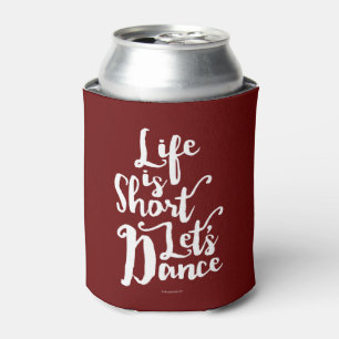 Life Is Short Let’s Dance Can Cooler