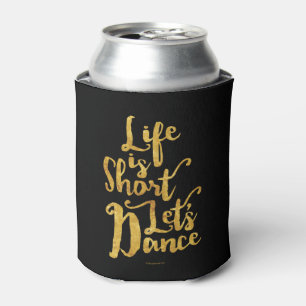 Life Is Short Let’s Dance Can Cooler