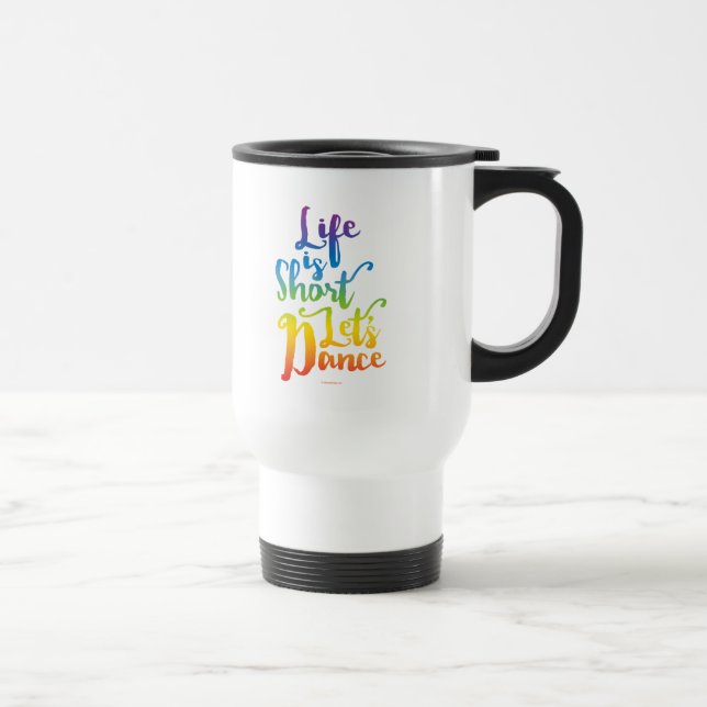 Life Is Short Let’s Dance Travel Mug (Right)